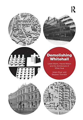 Stock image for Demolishing Whitehall: Leslie Martin, Harold Wilson and the Architecture of White Heat. by Adam Sharr, Stephen Thornton for sale by Chiron Media