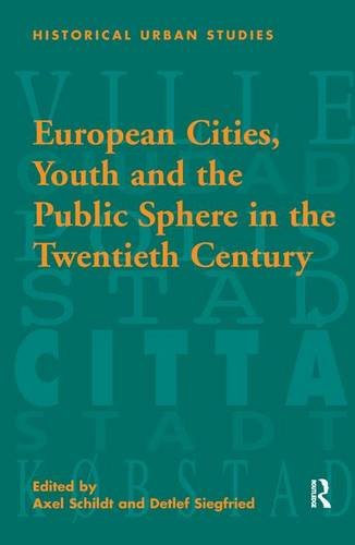 European Cities, Youth and the Public Sphere in the Twentieth Century - Detlef Siegfried (author), Axel Schildt (editor)