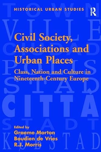 9781138277755: Civil Society, Associations and Urban Places: Class, Nation and Culture in Nineteenth-Century Europe (Historical Urban Studies Series)