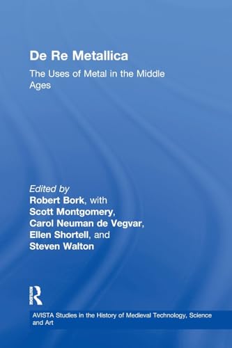 9781138279445: De Re Metallica: The Uses of Metal in the Middle Ages: 4 (AVISTA Studies in the History of Medieval Technology, Science and Art)