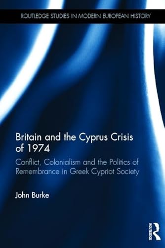 Stock image for Britain and the Cyprus Crisis of 1974: Conflict, Colonialism and the Politics of Remembrance in Greek Cypriot Society (Routledge Studies in Modern European History) for sale by Chiron Media