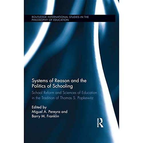 Stock image for Systems of Reason and the Politics of Schooling: School Reform and Sciences of Education in the Tradition of Thomas S. Popkewitz (Routledge International Studies in the Philosophy of Education) for sale by Chiron Media