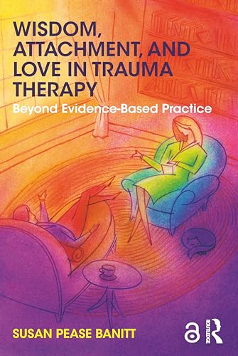 Beispielbild fr Wisdom, Attachment, and Love in Trauma Therapy: Beyond Evidence-Based Practice zum Verkauf von Blackwell's