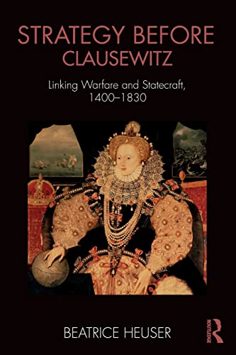 Stock image for Strategy Before Clausewitz: Linking Warfare and Statecraft, 1400-1830 (Cass Military Studies) for sale by SecondSale