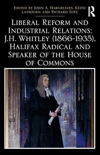 Stock image for Liberal Reform and Industrial Relations: J.H. Whitley (1866-1935), Halifax Radical and Speaker of the House of Commons (Routledge Studies in Modern British History) for sale by Chiron Media