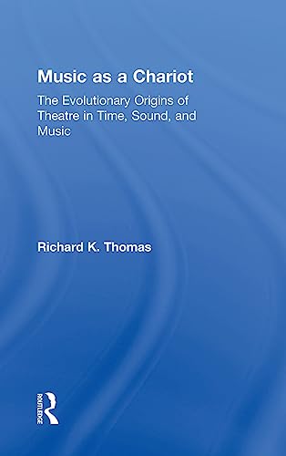 9781138295469: Music as a Chariot: The Evolutionary Origins of Theatre in Time, Sound, and Music