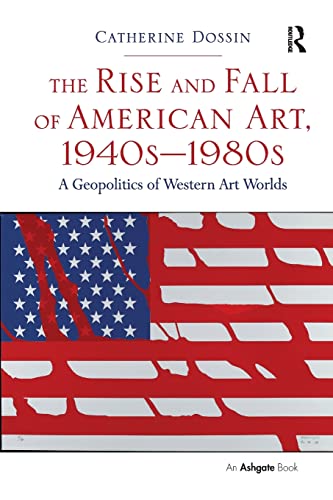 Beispielbild fr The Rise and Fall of American Art, 1940s-1980s: A Geopolitics of Western Art Worlds zum Verkauf von Blackwell's