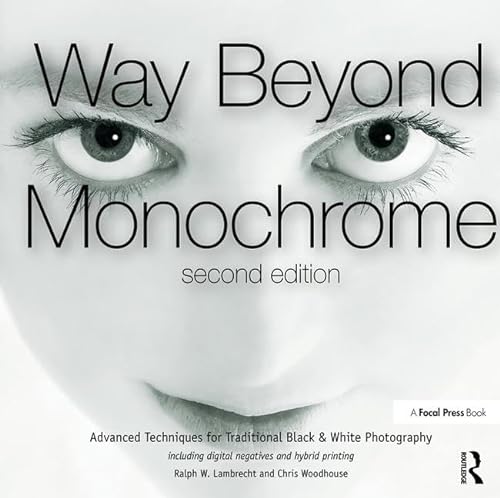 9781138297371: Way Beyond Monochrome 2e: Advanced Techniques for Traditional Black & White Photography including digital negatives and hybrid printing