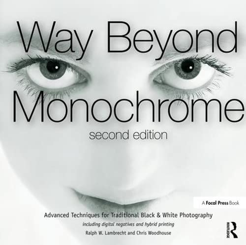 9781138297371: Way Beyond Monochrome 2e: Advanced Techniques for Traditional Black & White Photography including digital negatives and hybrid printing