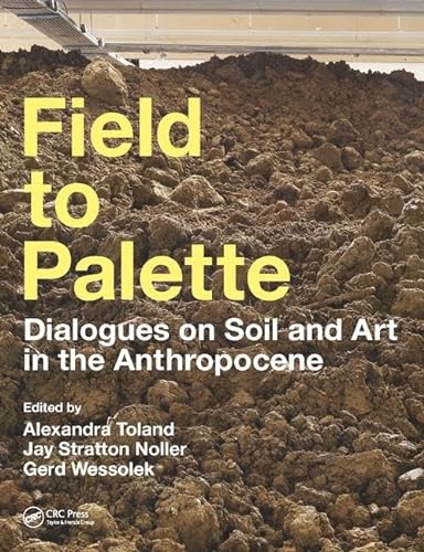 Beispielbild für Field to Palette: Dialogues on Soil and Art in the Anthropocene zum Verkauf von GF Books, Inc.