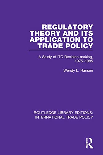 9781138298699: Regulatory Theory and its Application to Trade Policy: A Study of ITC Decision-Making, 1975-1985