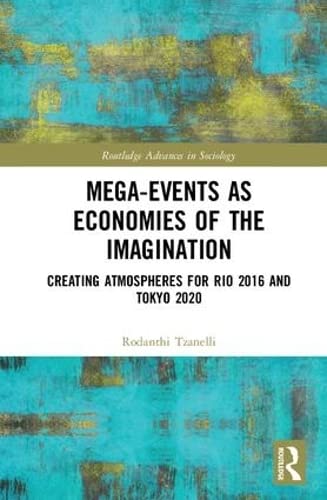 Stock image for Mega-Events as Economies of the Imagination: Creating Atmospheres for Rio 2016 and Tokyo 2020 (Routledge Advances in Sociology) for sale by Reuseabook
