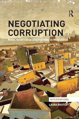 9781138308435: Negotiating Corruption: NGOs, Governance and Hybridity in West Africa (Interventions)