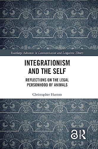 Stock image for Integrationism and the Self: Reflections on the Legal Personhood of Animals (Routledge Advances in Communication and Linguistic Theory) for sale by Chiron Media