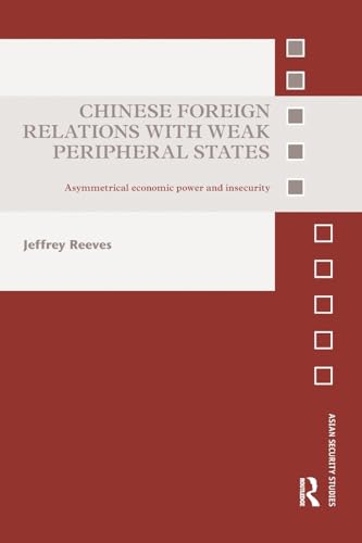 9781138310483: Chinese Foreign Relations with Weak Peripheral States: Asymmetrical Economic Power and Insecurity (Asian Security Studies)