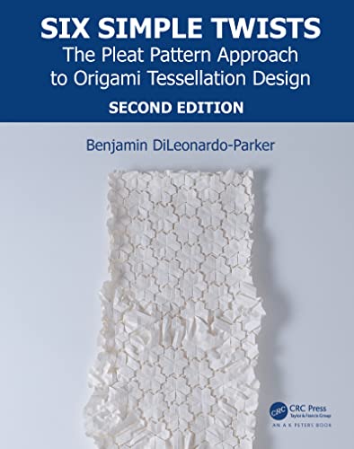 9781138311923: Six Simple Twists: The Pleat Pattern Approach to Origami Tessellation Design (AK Peters/CRC Recreational Mathematics Series)