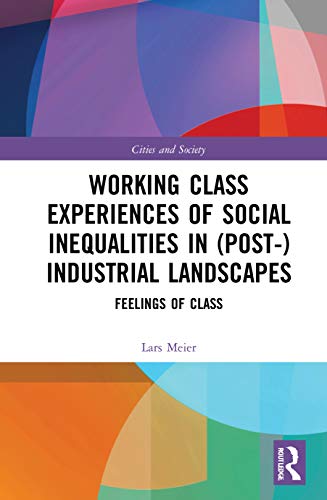 9781138312173: Working Class Experiences of Social Inequalities in (Post-) Industrial Landscapes: Feelings of Class (Cities and Society)