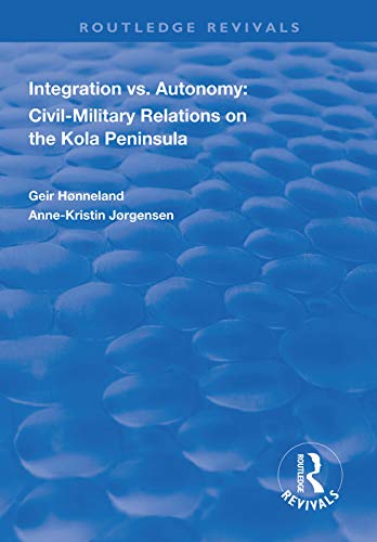 9781138314238: Integration vs. Autonomy: Civil-military Relations on the Kola Peninsula (Routledge Revivals)