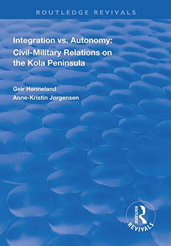 9781138314245: Integration vs. Autonomy: Civil-military Relations on the Kola Peninsula (Routledge Revivals)