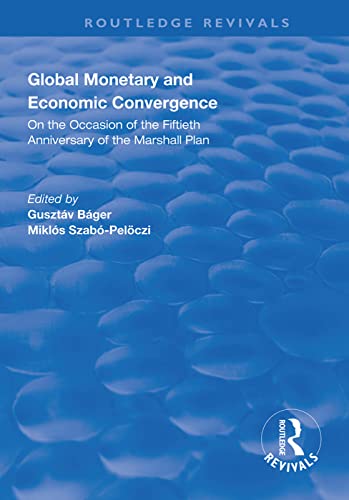 9781138315501: Global Monetary and Economic Convergence: On the Occasion of the Fiftieth Anniversary of the Marshall Plan (Routledge Revivals)