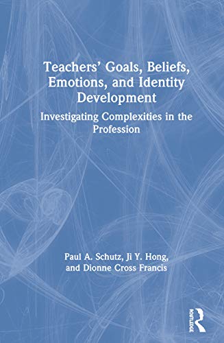 9781138315914: Teachers’ Goals, Beliefs, Emotions, and Identity Development: Investigating Complexities in the Profession