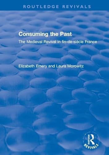 Stock image for Consuming the Past: The Medieval Revival in fin-de-si?cle France (Routledge Revivals) for sale by Reuseabook