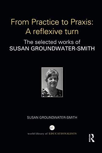 Beispielbild fr From Practice to Praxis: A reflexive turn : The selected works of Susan Groundwater-Smith zum Verkauf von Buchpark