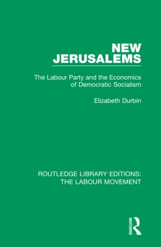 Beispielbild fr New Jerusalems: The Labour Party and the Economics of Democratic Socialism (Routledge Library Editions: The Labour Movement) zum Verkauf von McAllister & Solomon Books