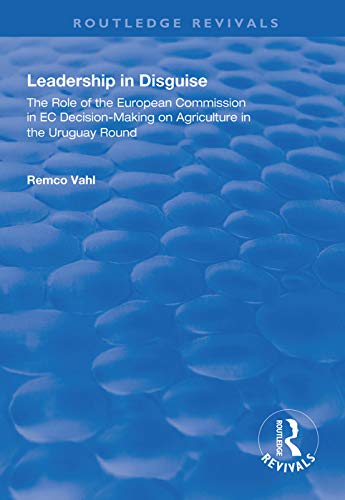 Beispielbild fr Leadership in Disguise: Role of the European Commission in EC Decision-making on Agriculture in the Uruguay Round (Routledge Revivals) zum Verkauf von Chiron Media
