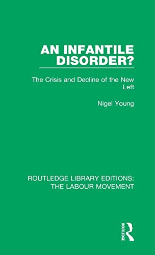 9781138334632: An Infantile Disorder?: The Crisis and Decline of the New Left: 44 (Routledge Library Editions: The Labour Movement)