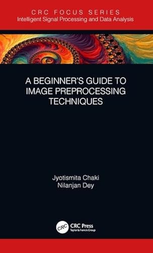 Beispielbild fr A Beginner's Guide to Image Preprocessing Techniques (Intelligent Signal Processing and Data Analysis) zum Verkauf von Chiron Media