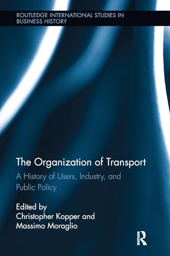 9781138340718: The Organization of Transport: A History of Users, Industry, and Public Policy (Routledge International Studies in Business History)