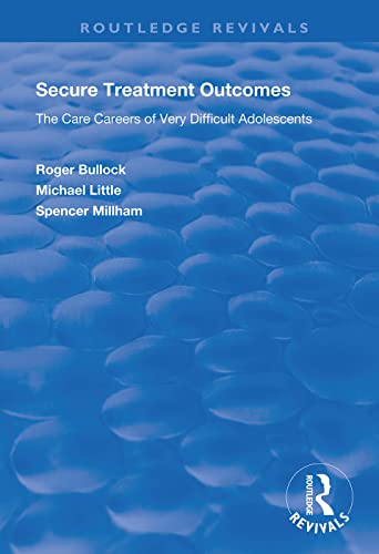 9781138342798: Secure Treatment Outcomes: The Care Careers of Very Difficult Adolescents (Routledge Revivals)