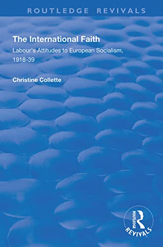 Stock image for The International Faith: LabouraTMs Attitudes to European Socialism, 1918a39 (Routledge Revivals) for sale by Chiron Media