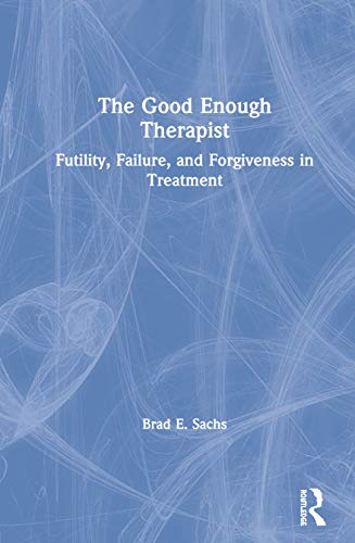 9781138348806: The Good Enough Therapist: Futility, Failure, and Forgiveness in Treatment