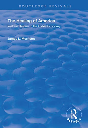 9781138349681: The Healing of America: Welfare Reform in the Cyber Economy (Routledge Revivals)