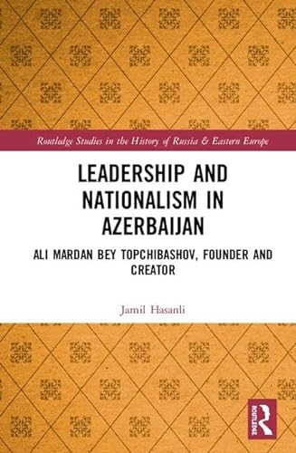 9781138352773: Leadership and Nationalism in Azerbaijan: Ali Mardan bey Topchibashov, Founder and Creator