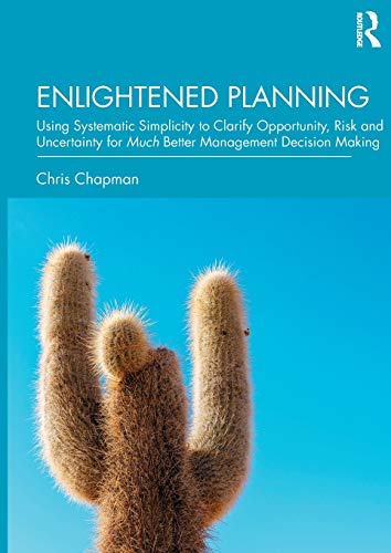 Beispielbild fr Enlightened Planning: Using Systematic Simplicity to Clarify Opportunity, Risk and Uncertainty for Much Better Management Decision Making zum Verkauf von WorldofBooks