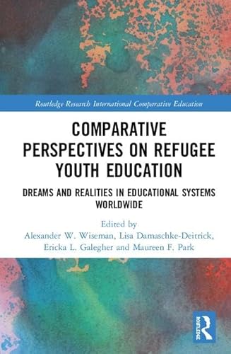 9781138359499: Comparative Perspectives on Refugee Youth Education: Dreams and Realities in Educational Systems Worldwide (Routledge Research in International and Comparative Education)