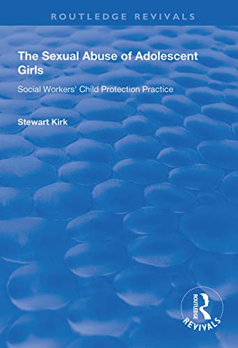 Beispielbild fr The Sexual Abuse of Adolescent Girls: Social Workers Child Protection Practice (Routledge Revivals) zum Verkauf von Big River Books