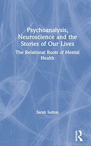 Beispielbild fr Psychoanalysis, Neuroscience and the Stories of Our Lives : The Relational Roots of Mental Health zum Verkauf von Buchpark