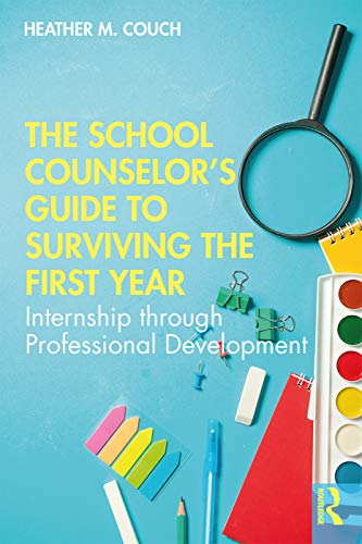 

The School Counselorâs Guide to Surviving the First Year: Internship through Professional Development