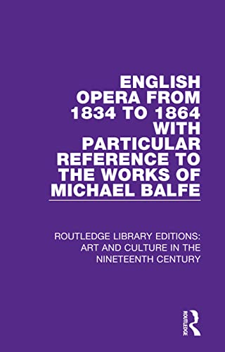 Stock image for English Opera from 1834 to 1864 with Particular Reference to the Works of Michael Balfe (Routledge Library Editions: Art and Culture in the Nineteenth Century) for sale by Chiron Media