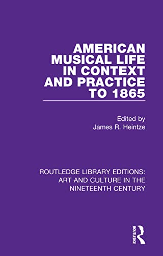 Stock image for American Musical Life in Context and Practice to 1865 (Routledge Library Editions: Art and Culture in the Nineteenth Century) for sale by Chiron Media