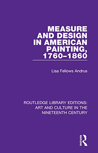 Stock image for Measure and Design in American Painting, 1760-1860 (Routledge Library Editions: Art and Culture in the Nineteenth Century) for sale by Chiron Media