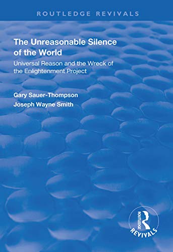 9781138367036: The Unreasonable Silence of the World: Universal Reason and the Wreck of the Enlightenment Project