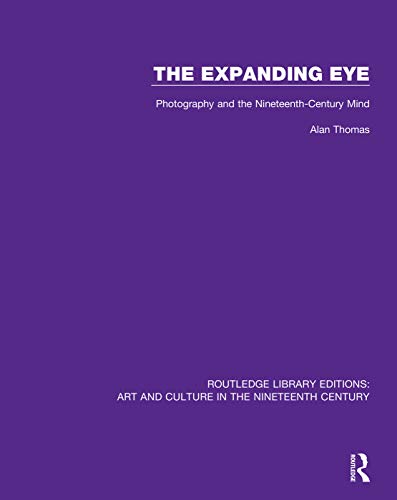 Stock image for The Expanding Eye: Photography and the Nineteenth-Century Mind (Routledge Library Editions: Art and Culture in the Nineteenth Century) for sale by Chiron Media