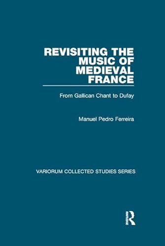 9781138375895: Revisiting the Music of Medieval France: From Gallican Chant to Dufay (Variorum Collected Studies)