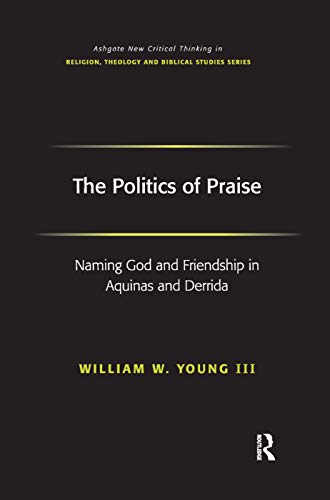 Stock image for The Politics of Praise: Naming God and Friendship in Aquinas and Derrida for sale by Blackwell's