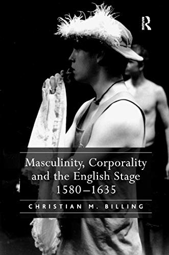 9781138376021: Masculinity, Corporality and the English Stage 1580–1635